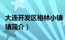 大连开发区格林小镇（关于大连开发区格林小镇简介）