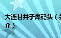大连甘井子煤码头（关于大连甘井子煤码头简介）