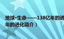 地球·生命——138亿年的进化（关于地球·生命——138亿年的进化简介）