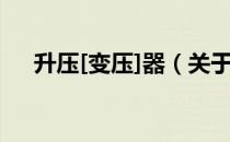 升压[变压]器（关于升压[变压]器简介）