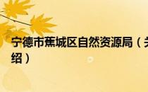 宁德市蕉城区自然资源局（关于宁德市蕉城区自然资源局介绍）