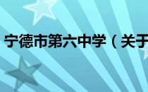 宁德市第六中学（关于宁德市第六中学介绍）