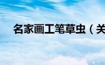 名家画工笔草虫（关于名家画工笔草虫）