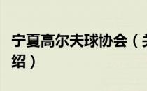 宁夏高尔夫球协会（关于宁夏高尔夫球协会介绍）