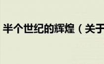 半个世纪的辉煌（关于半个世纪的辉煌简介）