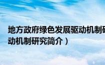 地方政府绿色发展驱动机制研究（关于地方政府绿色发展驱动机制研究简介）