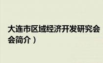 大连市区域经济开发研究会（关于大连市区域经济开发研究会简介）