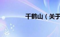 千鹤山（关于千鹤山简介）