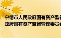 宁德市人民政府国有资产监督管理委员会（关于宁德市人民政府国有资产监督管理委员会介绍）