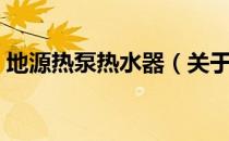 地源热泵热水器（关于地源热泵热水器简介）