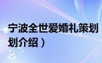宁波全世爱婚礼策划（关于宁波全世爱婚礼策划介绍）