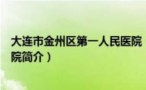 大连市金州区第一人民医院（关于大连市金州区第一人民医院简介）