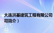 大连洪基建筑工程有限公司（关于大连洪基建筑工程有限公司简介）
