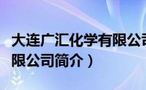 大连广汇化学有限公司（关于大连广汇化学有限公司简介）