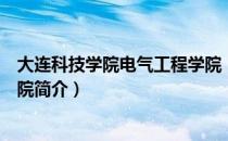 大连科技学院电气工程学院（关于大连科技学院电气工程学院简介）