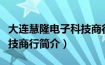 大连慧隆电子科技商行（关于大连慧隆电子科技商行简介）