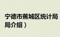 宁德市蕉城区统计局（关于宁德市蕉城区统计局介绍）