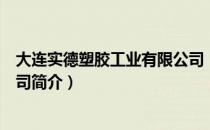 大连实德塑胶工业有限公司（关于大连实德塑胶工业有限公司简介）