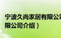 宁波久尚家居有限公司（关于宁波久尚家居有限公司介绍）