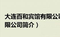 大连百和宾馆有限公司（关于大连百和宾馆有限公司简介）