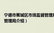 宁德市蕉城区市场监督管理局（关于宁德市蕉城区市场监督管理局介绍）