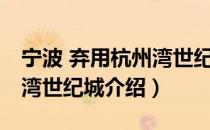 宁波 弃用杭州湾世纪城（关于宁波 弃用杭州湾世纪城介绍）
