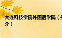大连科技学院外国语学院（关于大连科技学院外国语学院简介）