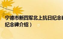 宁德市新四军北上抗日纪念碑（关于宁德市新四军北上抗日纪念碑介绍）