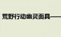 荒野行动幽灵面具——荒野行动报错怎么办 