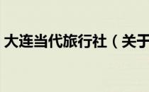 大连当代旅行社（关于大连当代旅行社简介）