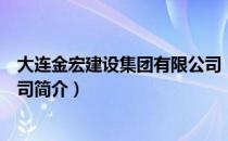 大连金宏建设集团有限公司（关于大连金宏建设集团有限公司简介）