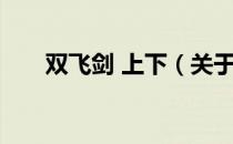 双飞剑 上下（关于双飞剑 上下介绍）