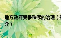 地方政府竞争秩序的治理（关于地方政府竞争秩序的治理简介）