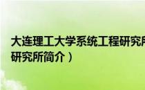 大连理工大学系统工程研究所（关于大连理工大学系统工程研究所简介）