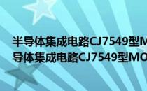 半导体集成电路CJ7549型MOS--LED显示驱动器（关于半导体集成电路CJ7549型MOS--LED显示驱动器简介）