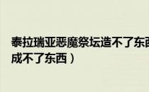 泰拉瑞亚恶魔祭坛造不了东西（泰拉瑞亚恶魔祭坛为什么合成不了东西）