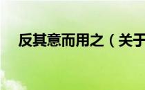 反其意而用之（关于反其意而用之介绍）