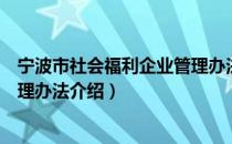 宁波市社会福利企业管理办法（关于宁波市社会福利企业管理办法介绍）