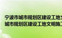 宁波市城市规划区建设工地文明施工管理规定（关于宁波市城市规划区建设工地文明施工管理规定介绍）