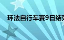 环法自行车赛9日结束了第11赛段的比赛