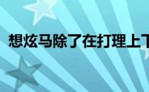 想炫马除了在打理上下功夫外还得讲究技巧