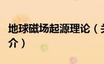 地球磁场起源理论（关于地球磁场起源理论简介）
