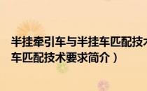 半挂牵引车与半挂车匹配技术要求（关于半挂牵引车与半挂车匹配技术要求简介）