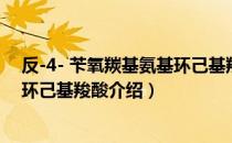 反-4- 苄氧羰基氨基环己基羧酸（关于反-4- 苄氧羰基氨基环己基羧酸介绍）