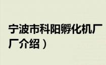 宁波市科阳孵化机厂（关于宁波市科阳孵化机厂介绍）
