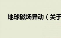 地球磁场异动（关于地球磁场异动简介）