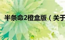 半条命2橙盒版（关于半条命2橙盒版简介）
