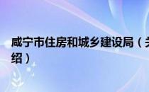 咸宁市住房和城乡建设局（关于咸宁市住房和城乡建设局介绍）