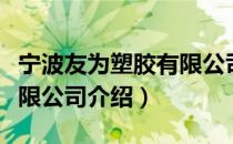 宁波友为塑胶有限公司（关于宁波友为塑胶有限公司介绍）