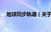 地球同步轨道（关于地球同步轨道简介）